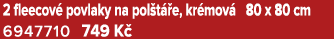 2 fleecov povlaky na pol t  e, kr mov  80 x 80 cm 6947710 749 K 