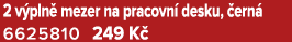 2 v pln mezer na pracovn  desku,  ern  6625810 249 K 